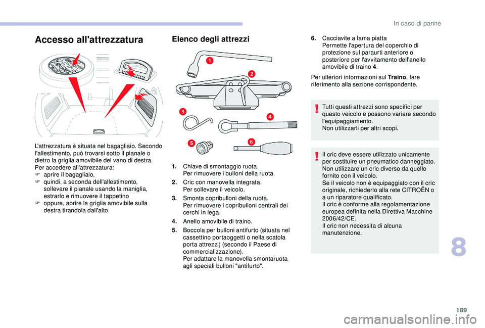 CITROEN C3 AIRCROSS 2019 Libretti Di Uso E manutenzione (in Italian) 189
Elenco degli attrezzi
1.Chiave di smontaggio ruota.
Per rimuovere i bulloni della ruota.
2. Cric con manovella integrata.
Per sollevare il veicolo.
3. Smonta copribulloni della ruota.
Per rimuover CITROEN C3 AIRCROSS 2019 Libretti Di Uso E manutenzione (in Italian) 189
Elenco degli attrezzi
1.Chiave di smontaggio ruota.
Per rimuovere i bulloni della ruota.
2. Cric con manovella integrata.
Per sollevare il veicolo.
3. Smonta copribulloni della ruota.
Per rimuover