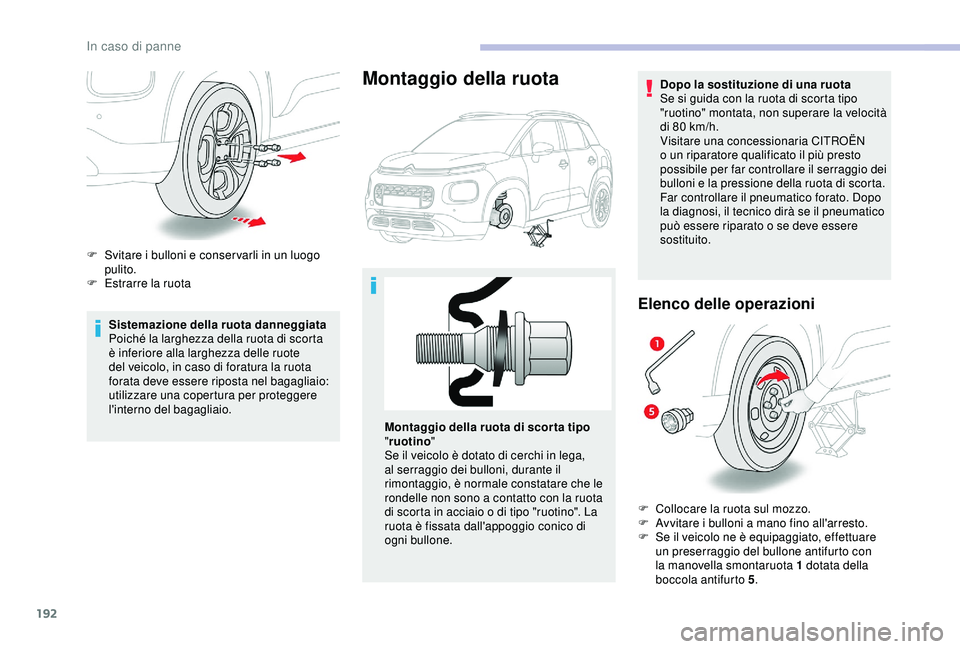 CITROEN C3 AIRCROSS 2019 Libretti Di Uso E manutenzione (in Italian) 192
Sistemazione della ruota danneggiata
Poiché la larghezza della ruota di scorta
è inferiore alla larghezza delle ruote
del veicolo, in caso di foratura la ruota
forata deve essere riposta nel CITROEN C3 AIRCROSS 2019 Libretti Di Uso E manutenzione (in Italian) 192
Sistemazione della ruota danneggiata
Poiché la larghezza della ruota di scorta
è inferiore alla larghezza delle ruote
del veicolo, in caso di foratura la ruota
forata deve essere riposta nel