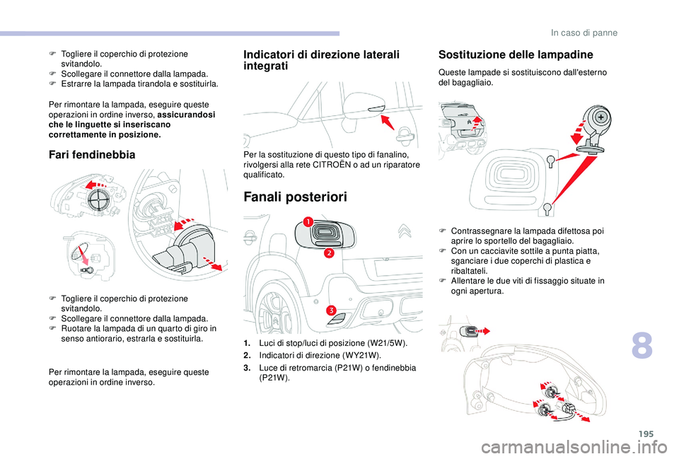 CITROEN C3 AIRCROSS 2019 Libretti Di Uso E manutenzione (in Italian) 195
Indicatori di direzione laterali
integrati
Per la sostituzione di questo tipo di fanalino,
rivolgersi alla rete CITROËN o ad un riparatore
qualificato.
Fanali posteriori
Sostituzione delle lam CITROEN C3 AIRCROSS 2019 Libretti Di Uso E manutenzione (in Italian) 195
Indicatori di direzione laterali
integrati
Per la sostituzione di questo tipo di fanalino,
rivolgersi alla rete CITROËN o ad un riparatore
qualificato.
Fanali posteriori
Sostituzione delle lam