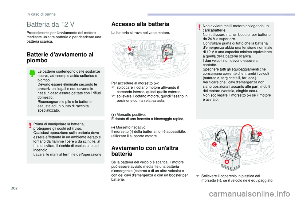 CITROEN C3 AIRCROSS 2019 Libretti Di Uso E manutenzione (in Italian) 202
Batteria da 12 V
Procedimento per l’avviamento del motore
mediante un'altra batteria o per ricaricare una
batteria scarica.
Batterie d'avviamento al
piombo
Le batterie contengono dell CITROEN C3 AIRCROSS 2019 Libretti Di Uso E manutenzione (in Italian) 202
Batteria da 12 V
Procedimento per l’avviamento del motore
mediante un'altra batteria o per ricaricare una
batteria scarica.
Batterie d'avviamento al
piombo
Le batterie contengono dell