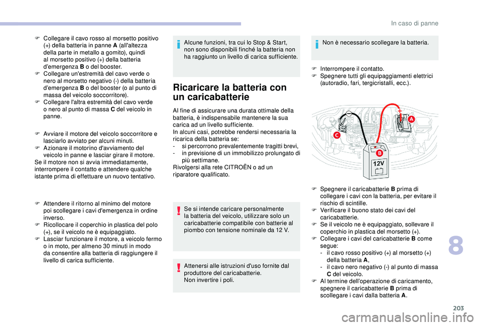 CITROEN C3 AIRCROSS 2019 Libretti Di Uso E manutenzione (in Italian) 203
F Collegare il cavo rosso al morsetto positivo (+) della batteria in panne A (all'altezza
della parte in metallo a gomito), quindi
al morsetto positivo (+) della batteria
d’emergenza B o CITROEN C3 AIRCROSS 2019 Libretti Di Uso E manutenzione (in Italian) 203
F Collegare il cavo rosso al morsetto positivo (+) della batteria in panne A (all'altezza
della parte in metallo a gomito), quindi
al morsetto positivo (+) della batteria
d’emergenza B o