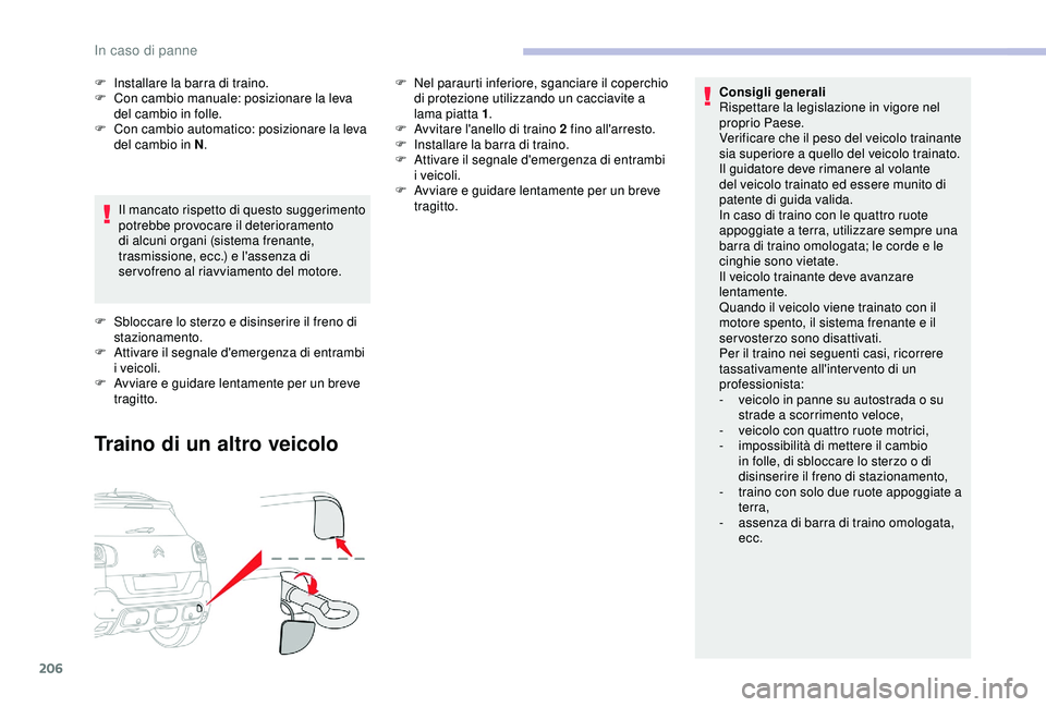 CITROEN C3 AIRCROSS 2019 Libretti Di Uso E manutenzione (in Italian) 206
Consigli generali
Rispettare la legislazione in vigore nel
proprio Paese.
Verificare che il peso del veicolo trainante
sia superiore a quello del veicolo trainato.
Il guidatore deve rimanere al CITROEN C3 AIRCROSS 2019 Libretti Di Uso E manutenzione (in Italian) 206
Consigli generali
Rispettare la legislazione in vigore nel
proprio Paese.
Verificare che il peso del veicolo trainante
sia superiore a quello del veicolo trainato.
Il guidatore deve rimanere al