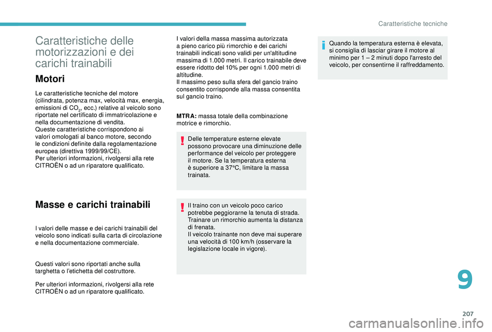 CITROEN C3 AIRCROSS 2019 Libretti Di Uso E manutenzione (in Italian) 207
Caratteristiche delle
motorizzazioni e dei
carichi trainabili
Motori
Le caratteristiche tecniche del motore
(cilindrata, potenza max, velocità max, energia,
emissioni di CO
2, ecc.) relative CITROEN C3 AIRCROSS 2019 Libretti Di Uso E manutenzione (in Italian) 207
Caratteristiche delle
motorizzazioni e dei
carichi trainabili
Motori
Le caratteristiche tecniche del motore
(cilindrata, potenza max, velocità max, energia,
emissioni di CO
2, ecc.) relative