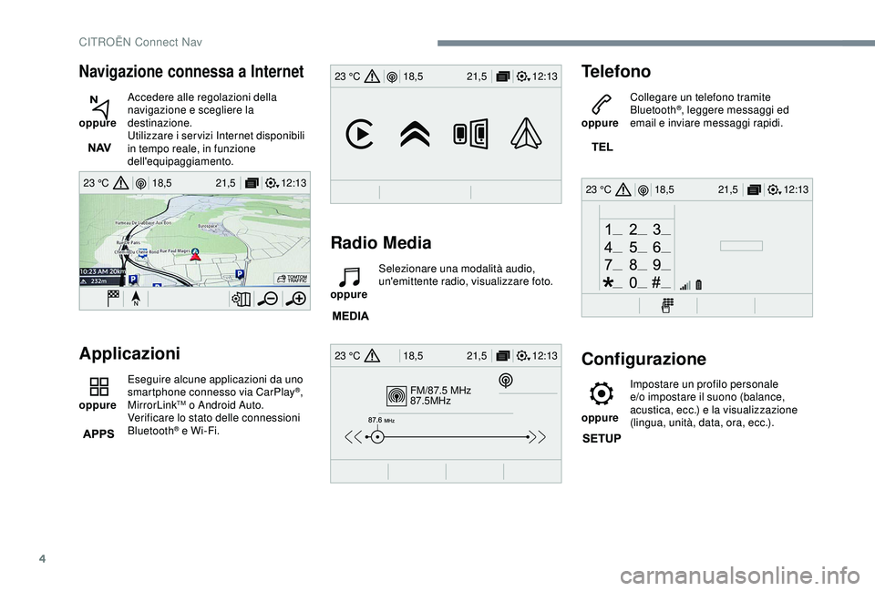 CITROEN C3 AIRCROSS 2019 Libretti Di Uso E manutenzione (in Italian) 4
12:13
18,5 21,5
23 °C
FM/87.5 MHz
87.5MHz
12:13
18,5 21,5
23 °C
12:13
18,5 21,5
23 °C
12:13
18,5 21,5
23 °C
Navigazione connessa a Internet
oppure Accedere alle regolazioni della
navigazione CITROEN C3 AIRCROSS 2019 Libretti Di Uso E manutenzione (in Italian) 4
12:13
18,5 21,5
23 °C
FM/87.5 MHz
87.5MHz
12:13
18,5 21,5
23 °C
12:13
18,5 21,5
23 °C
12:13
18,5 21,5
23 °C
Navigazione connessa a Internet
oppure Accedere alle regolazioni della
navigazione