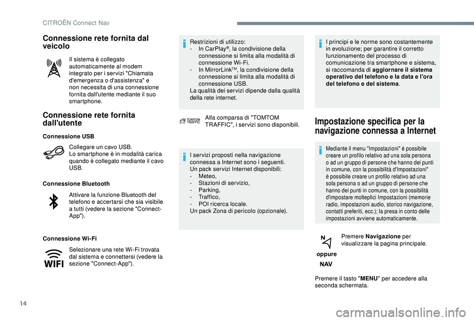 CITROEN C3 AIRCROSS 2019 Libretti Di Uso E manutenzione (in Italian) 14
Connessione rete fornita
dall'utente
Collegare un cavo USB.
Lo smartphone è in modalità carica
quando è collegato mediante il cavo
USB.
Connessione Bluetooth
Connessione Wi-Fi Restrizioni CITROEN C3 AIRCROSS 2019 Libretti Di Uso E manutenzione (in Italian) 14
Connessione rete fornita
dall'utente
Collegare un cavo USB.
Lo smartphone è in modalità carica
quando è collegato mediante il cavo
USB.
Connessione Bluetooth
Connessione Wi-Fi Restrizioni