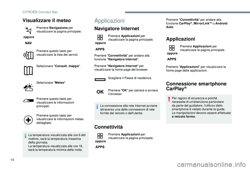 CITROEN C3 AIRCROSS 2019 Libretti Di Uso E manutenzione (in Italian) 16
Visualizzare il meteo
oppure Premere Navigazione
per
visualizzare la pagina principale.
Premere questo tasto per
visualizzare la lista dei ser vizi.
Selezionare " Consult. mappa ".
Sele CITROEN C3 AIRCROSS 2019 Libretti Di Uso E manutenzione (in Italian) 16
Visualizzare il meteo
oppure Premere Navigazione
per
visualizzare la pagina principale.
Premere questo tasto per
visualizzare la lista dei ser vizi.
Selezionare " Consult. mappa ".
Sele