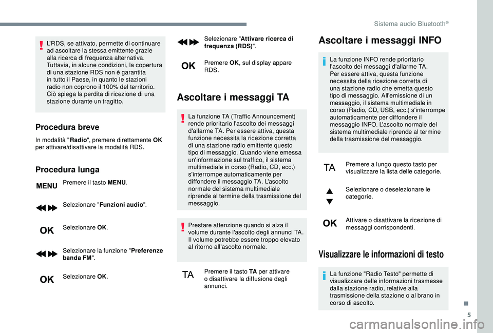 CITROEN C3 AIRCROSS 2019 Libretti Di Uso E manutenzione (in Italian) 5
L'RDS, se attivato, permette di continuare
ad ascoltare la stessa emittente grazie
alla ricerca di frequenza alternativa.
Tuttavia, in alcune condizioni, la copertura
di una stazione RDS non CITROEN C3 AIRCROSS 2019 Libretti Di Uso E manutenzione (in Italian) 5
L'RDS, se attivato, permette di continuare
ad ascoltare la stessa emittente grazie
alla ricerca di frequenza alternativa.
Tuttavia, in alcune condizioni, la copertura
di una stazione RDS non