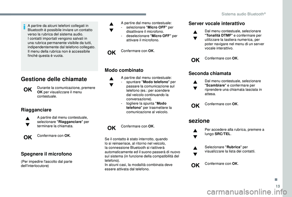 CITROEN C3 AIRCROSS 2019 Libretti Di Uso E manutenzione (in Italian) 13
A partire da alcuni telefoni collegati in
Bluetooth è possibile inviare un contatto
verso la rubrica del sistema audio.
I contatti importati vengono salvati in
una rubrica permanente visibile d CITROEN C3 AIRCROSS 2019 Libretti Di Uso E manutenzione (in Italian) 13
A partire da alcuni telefoni collegati in
Bluetooth è possibile inviare un contatto
verso la rubrica del sistema audio.
I contatti importati vengono salvati in
una rubrica permanente visibile d