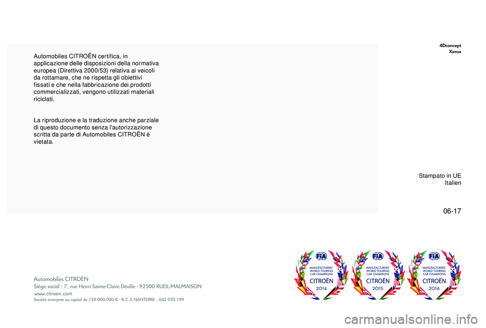 CITROEN C3 AIRCROSS 2019  Libretti Di Uso E manutenzione (in Italian) 06-17
4DconceptXerox
La riproduzione e la traduzione anche parziale 
di questo documento senza l'autorizzazione 
scritta da parte di Automobiles CITROËN è 
vietata. Automobiles CITROËN certific