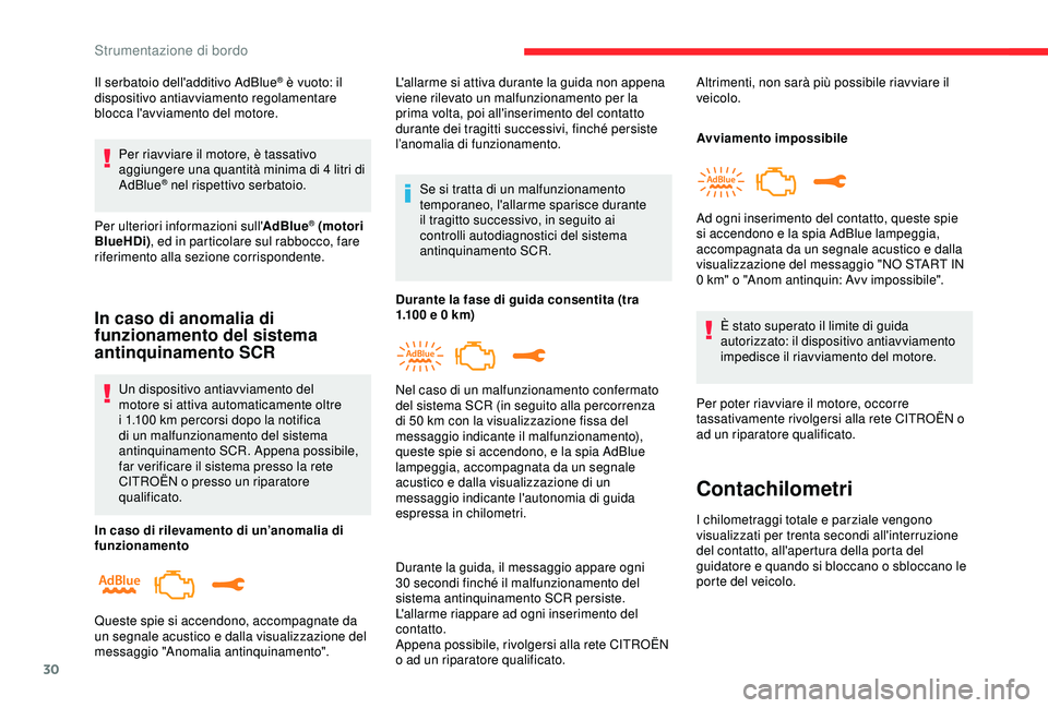 CITROEN C3 AIRCROSS 2019  Libretti Di Uso E manutenzione (in Italian) 30
Il serbatoio dell'additivo AdBlue® è vuoto: il 
dispositivo antiavviamento regolamentare 
blocca l'avviamento del motore.
Per riavviare il motore, è tassativo 
aggiungere una quantità m