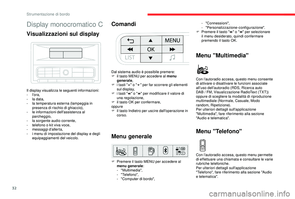 CITROEN C3 AIRCROSS 2019  Libretti Di Uso E manutenzione (in Italian) 32
Display monocromatico C
Visualizzazioni sul display
Il display visualizza le seguenti informazioni:
- l’ora,
-
 
l
 a data,
-
 
l
 a temperatura esterna (lampeggia in 
presenza di rischio di ghia