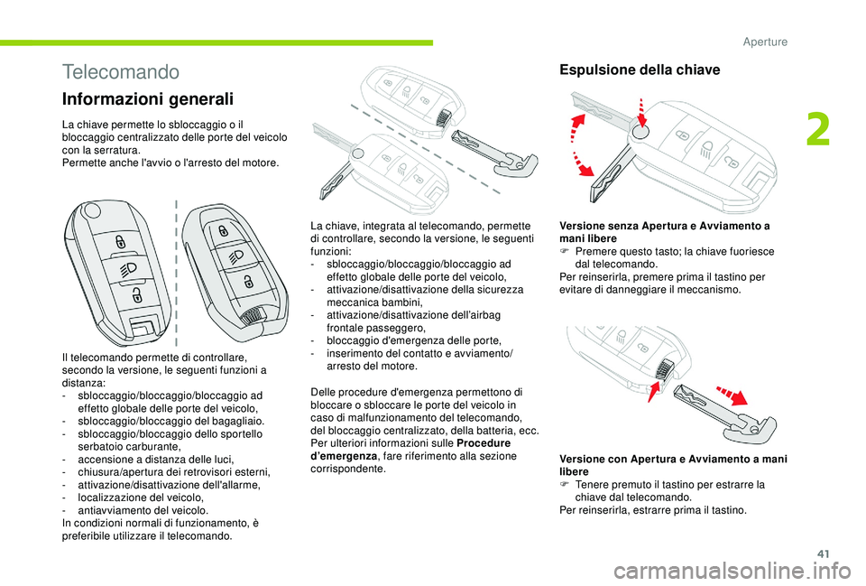 CITROEN C3 AIRCROSS 2019  Libretti Di Uso E manutenzione (in Italian) 41
Telecomando
Informazioni generali
La chiave permette lo sbloccaggio o il 
bloccaggio centralizzato delle porte del veicolo 
con la serratura.
Permette anche l'avvio o l'arresto del motore.D