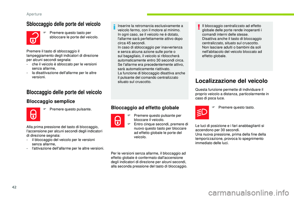 CITROEN C3 AIRCROSS 2019  Libretti Di Uso E manutenzione (in Italian) 42
Sbloccaggio delle porte del veicolo
F Premere questo tasto per sbloccare le porte del veicolo.
Premere il tasto di sbloccaggio il 
lampeggiamento degli indicatori di direzione 
per alcuni secondi s
