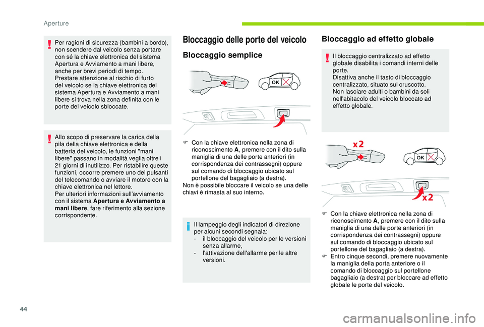 CITROEN C3 AIRCROSS 2019  Libretti Di Uso E manutenzione (in Italian) 44
Per ragioni di sicurezza (bambini a bordo), 
non scendere dal veicolo senza portare 
con sé la chiave elettronica del sistema 
Apertura e Avviamento a mani libere, 
anche per brevi periodi di temp