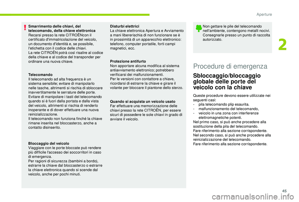 CITROEN C3 AIRCROSS 2019  Libretti Di Uso E manutenzione (in Italian) 45
Smarrimento delle chiavi, del 
telecomando, della chiave elettronica
Recarsi presso la rete CITROËNcon il 
certificato d'immatricolazione del veicolo, 
un documento d'identità e, se possi