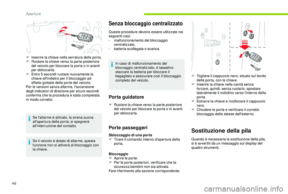 CITROEN C3 AIRCROSS 2019  Libretti Di Uso E manutenzione (in Italian) 46
Se l'allarme è attivato, la sirena suona 
all'apertura della porta; si spegnerà 
all'interruzione del contatto.
Se il veicolo è dotato di allarme, questa 
funzione non si attiverà a