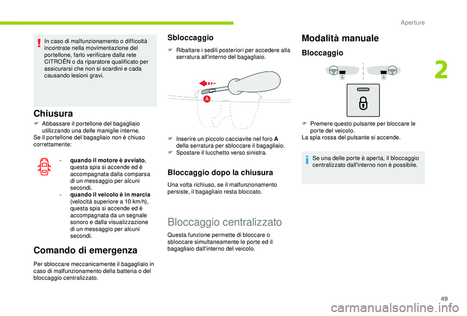 CITROEN C3 AIRCROSS 2019  Libretti Di Uso E manutenzione (in Italian) 49
In caso di malfunzionamento o difficoltà 
incontrate nella movimentazione del 
portellone, farlo verificare dalla rete 
CITROËN o da riparatore qualificato per 
assicurarsi che non si scardini e 