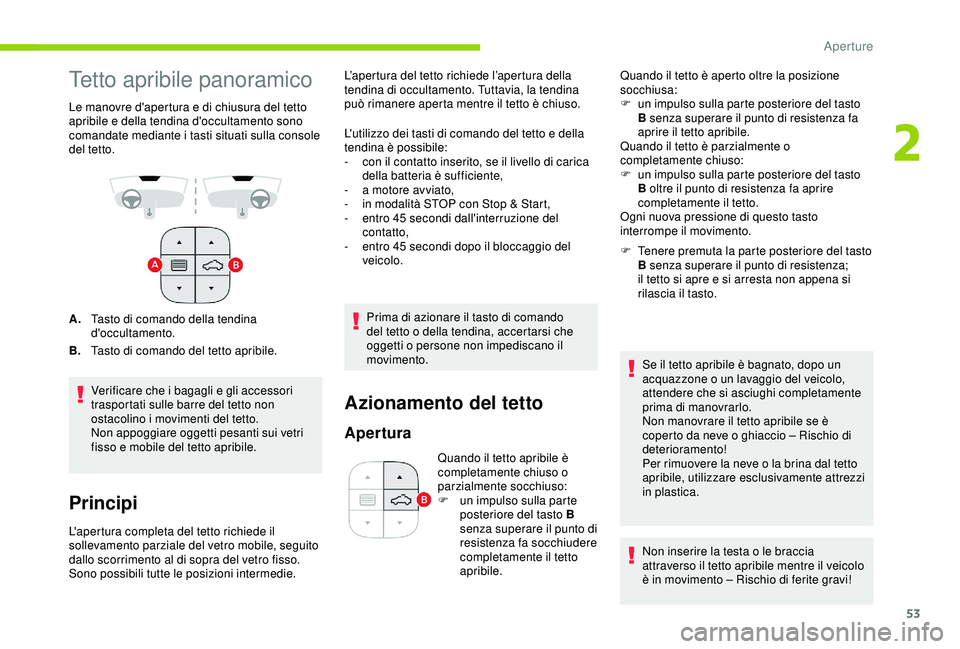 CITROEN C3 AIRCROSS 2019  Libretti Di Uso E manutenzione (in Italian) 53
Tetto apribile panoramico
Le manovre d'apertura e di chiusura del tetto 
apribile e della tendina d'occultamento sono 
comandate mediante i tasti situati sulla console 
del tetto.
A.Tasto d