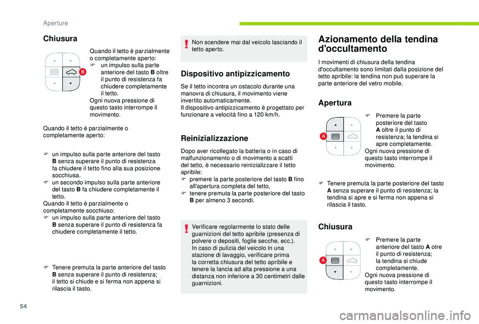 CITROEN C3 AIRCROSS 2019  Libretti Di Uso E manutenzione (in Italian) 54
Chiusura
Quando il tetto è parzialmente 
o completamente aperto:
F 
u
 n impulso sulla parte 
anteriore del tasto B oltre 
il punto di resistenza fa 
chiudere completamente 
il tetto.
Ogni nuova p