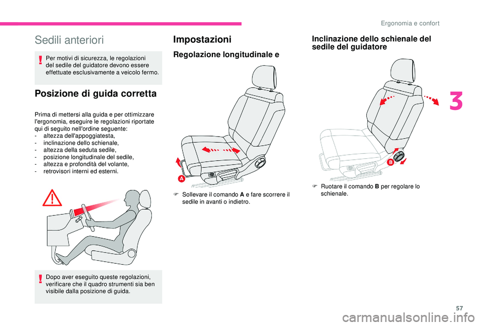 CITROEN C3 AIRCROSS 2019  Libretti Di Uso E manutenzione (in Italian) 57
Sedili anteriori
Per motivi di sicurezza, le regolazioni 
del sedile del guidatore devono essere 
effettuate esclusivamente a veicolo fermo.
Posizione di guida corretta
Prima di mettersi alla guida