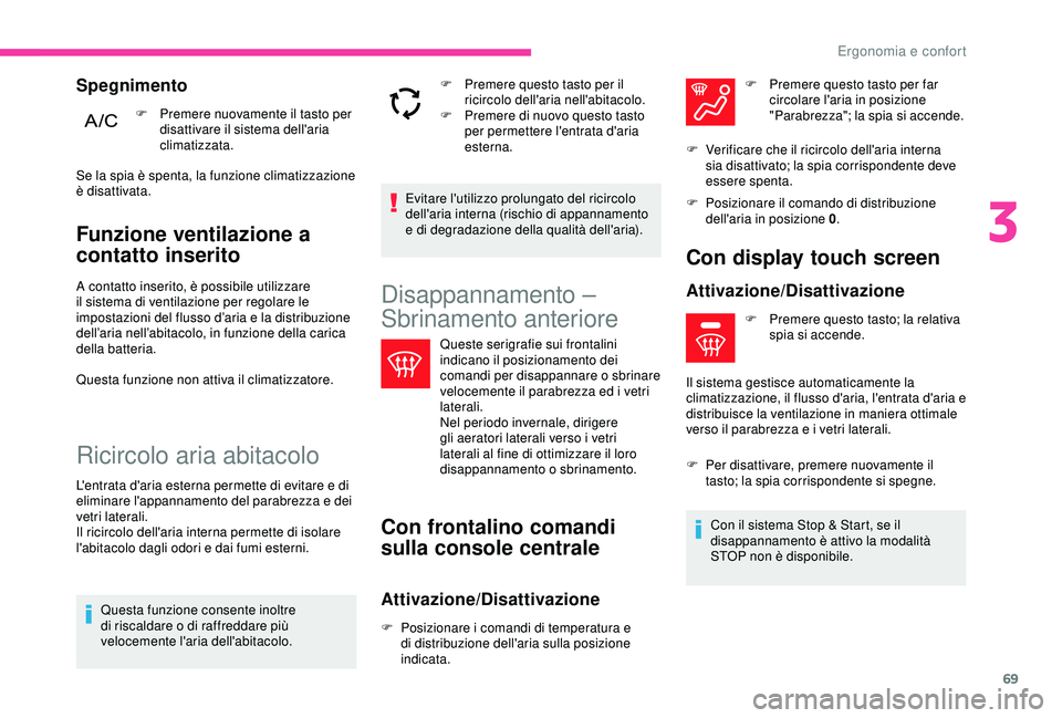 CITROEN C3 AIRCROSS 2019  Libretti Di Uso E manutenzione (in Italian) 69
Funzione ventilazione a 
contatto inserito
A contatto inserito, è possibile utilizzare 
il sistema di ventilazione per regolare le 
impostazioni del flusso d’aria e la distribuzione 
dell’aria