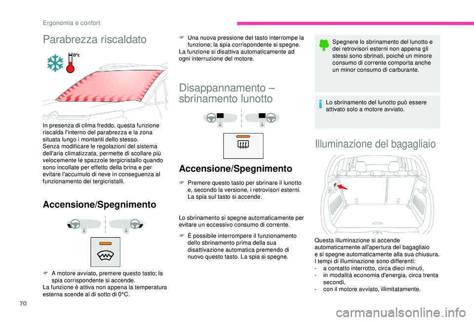 CITROEN C3 AIRCROSS 2019  Libretti Di Uso E manutenzione (in Italian) 70
Parabrezza riscaldato
In presenza di clima freddo, questa funzione 
riscalda l'interno del parabrezza e la zona 
situata lungo i montanti dello stesso.
Senza modificare le regolazioni del siste