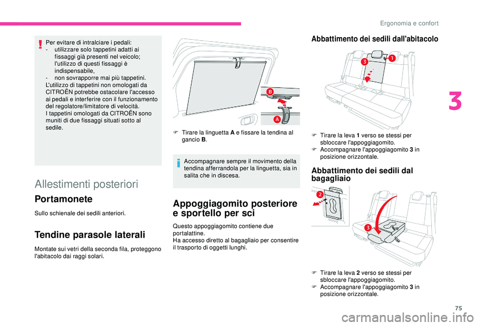CITROEN C3 AIRCROSS 2019  Libretti Di Uso E manutenzione (in Italian) 75
Per evitare di intralciare i pedali:
- u tilizzare solo tappetini adatti ai 
fissaggi già presenti nel veicolo; 
l'utilizzo di questi fissaggi è 
indispensabile,
-
 
n
 on sovrapporre mai pi