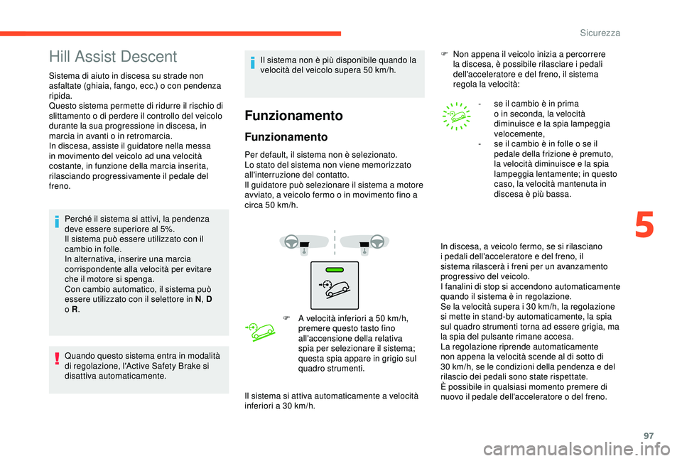 CITROEN C3 AIRCROSS 2019 Libretti Di Uso E manutenzione (in Italian) 97
Hill Assist Descent
Sistema di aiuto in discesa su strade non
asfaltate (ghiaia, fango, ecc.) o con pendenza
ripida.
Questo sistema permette di ridurre il rischio di
slittamento o di perdere il CITROEN C3 AIRCROSS 2019 Libretti Di Uso E manutenzione (in Italian) 97
Hill Assist Descent
Sistema di aiuto in discesa su strade non
asfaltate (ghiaia, fango, ecc.) o con pendenza
ripida.
Questo sistema permette di ridurre il rischio di
slittamento o di perdere il