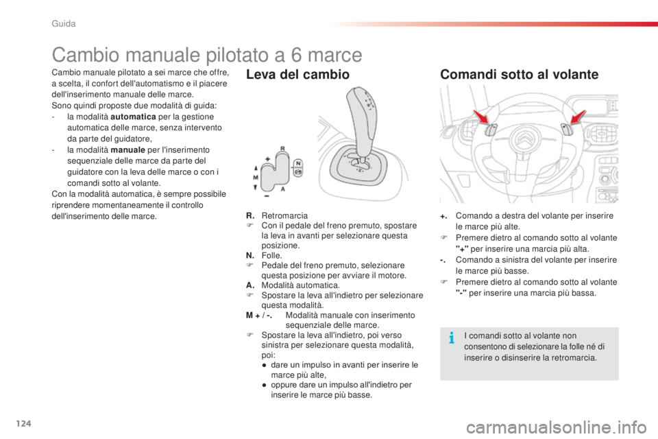 CITROEN C3 PICASSO 2015 Libretti Di Uso E manutenzione (in Italian) 124
C3Picasso_it_Chap09_conduite_ed01-2014
Cambio manuale pilotato a 6 marce
Cambio manuale pilotato a sei marce che offre,
a scelta, il confort dell'automatismo e il piacere
dell'inserimen CITROEN C3 PICASSO 2015 Libretti Di Uso E manutenzione (in Italian) 124
C3Picasso_it_Chap09_conduite_ed01-2014
Cambio manuale pilotato a 6 marce
Cambio manuale pilotato a sei marce che offre,
a scelta, il confort dell'automatismo e il piacere
dell'inserimen