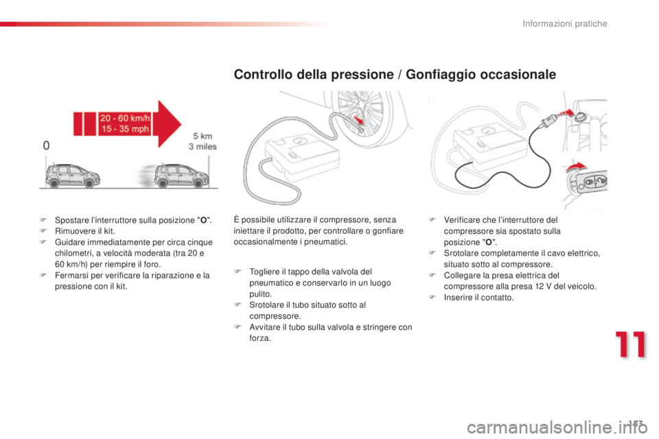 CITROEN C3 PICASSO 2015  Libretti Di Uso E manutenzione (in Italian) 153
C3Picasso_it_Chap11_informations-pratiques_ed01-2014
F  spostare l’interruttore sulla posizione "O".
F  R imuovere il kit.
F
 
G
 uidare immediatamente per circa cinque 
chilometri, a ve CITROEN C3 PICASSO 2015  Libretti Di Uso E manutenzione (in Italian) 153
C3Picasso_it_Chap11_informations-pratiques_ed01-2014
F  spostare l’interruttore sulla posizione "O".
F  R imuovere il kit.
F
 
G
 uidare immediatamente per circa cinque 
chilometri, a ve
