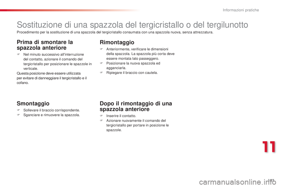 CITROEN C3 PICASSO 2015 Libretti Di Uso E manutenzione (in Italian) 183
C3Picasso_it_Chap11_informations-pratiques_ed01-2014
sostituzione di una spazzola del tergicristallo o del tergilunotto
Smontaggio
F sollevare il braccio corrispondente.
F sg anciare e rimuover CITROEN C3 PICASSO 2015 Libretti Di Uso E manutenzione (in Italian) 183
C3Picasso_it_Chap11_informations-pratiques_ed01-2014
sostituzione di una spazzola del tergicristallo o del tergilunotto
Smontaggio
F sollevare il braccio corrispondente.
F sg anciare e rimuover