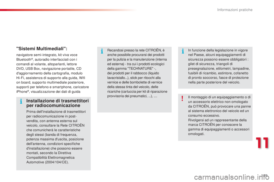 CITROEN C3 PICASSO 2015 Libretti Di Uso E manutenzione (in Italian) 189
C3Picasso_it_Chap11_informations-pratiques_ed01-2014
"Sistemi Multimediali":
navigatore semi-integrato, kit viva voce
Bluetooth®, autoradio inter facciati con i
comandi al volante, alto CITROEN C3 PICASSO 2015 Libretti Di Uso E manutenzione (in Italian) 189
C3Picasso_it_Chap11_informations-pratiques_ed01-2014
"Sistemi Multimediali":
navigatore semi-integrato, kit viva voce
Bluetooth®, autoradio inter facciati con i
comandi al volante, alto