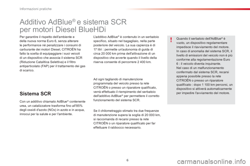 CITROEN C3 PICASSO 2015  Libretti Di Uso E manutenzione (in Italian) Informazioni pratiche
6
   
 
 
 
 
 
 
 
 
 
 
 
 
 
 
 
 
 
Additivo AdBlue ®  
e sistema SCR   
per motori Diesel BlueHDi  
 
 
Per garantire il rispetto dellambiente e 
della nuova norma Euro 6,