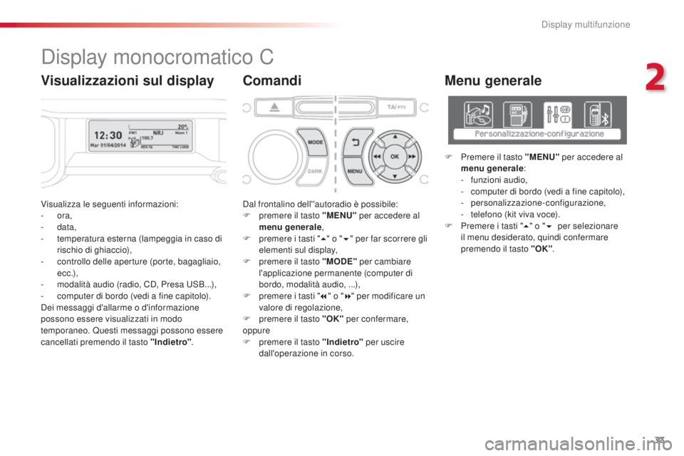 CITROEN C3 PICASSO 2015 Libretti Di Uso E manutenzione (in Italian) 33
C3Picasso_it_Chap02_ecran-multifonction_ed01-2014
Visualizza le seguenti informazioni:
- ora,
-
data,
-
t
emperatura esterna (lampeggia in caso di
rischio di ghiaccio),
-
c
ontrollo delle CITROEN C3 PICASSO 2015 Libretti Di Uso E manutenzione (in Italian) 33
C3Picasso_it_Chap02_ecran-multifonction_ed01-2014
Visualizza le seguenti informazioni:
- ora,
-
data,
-
t
emperatura esterna (lampeggia in caso di
rischio di ghiaccio),
-
c
ontrollo delle