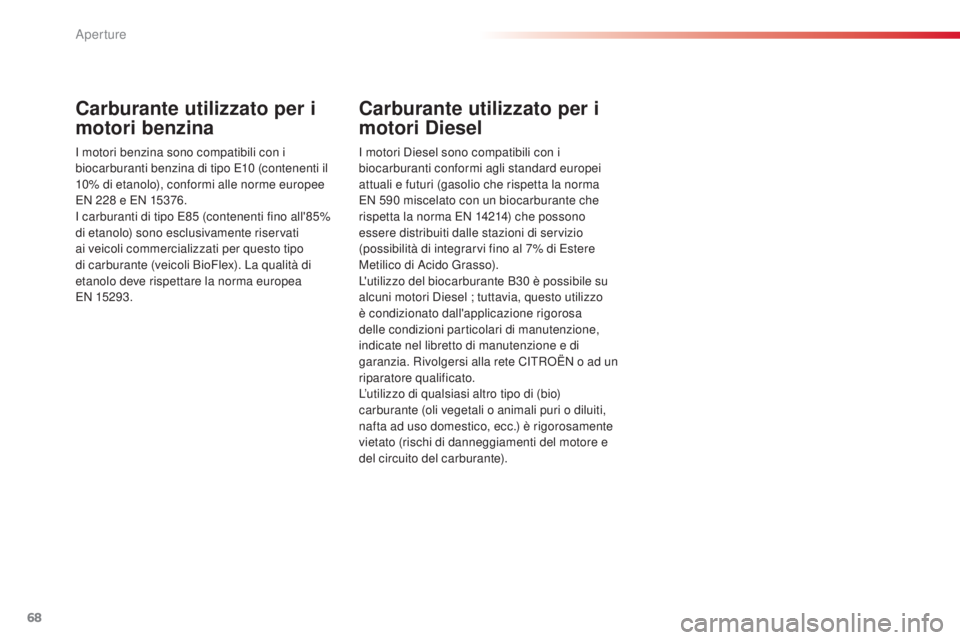 CITROEN C3 PICASSO 2015  Libretti Di Uso E manutenzione (in Italian) 68
C3Picasso_it_Chap04_ouverture_ed01-2014
Carburante utilizzato per i 
motori benzina
i motori benzina sono compatibili con i 
b iocarburanti benzina di tipo E10   (contenenti il 
10% di etanolo), co CITROEN C3 PICASSO 2015  Libretti Di Uso E manutenzione (in Italian) 68
C3Picasso_it_Chap04_ouverture_ed01-2014
Carburante utilizzato per i 
motori benzina
i motori benzina sono compatibili con i 
b iocarburanti benzina di tipo E10   (contenenti il 
10% di etanolo), co