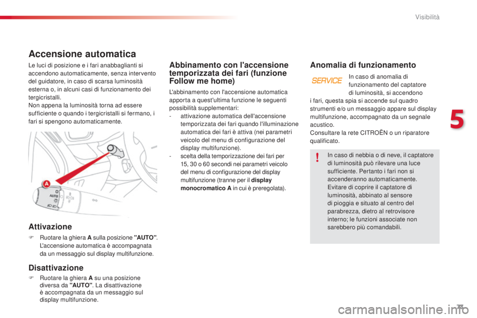 CITROEN C3 PICASSO 2015  Libretti Di Uso E manutenzione (in Italian) 73
C3Picasso_it_Chap05_visibilite_ed01-2014
Abbinamento con l'accensione 
temporizzata dei fari (funzione 
Follow me home)
L'abbinamento con l'accensione automatica 
apporta a quest'ul CITROEN C3 PICASSO 2015  Libretti Di Uso E manutenzione (in Italian) 73
C3Picasso_it_Chap05_visibilite_ed01-2014
Abbinamento con l'accensione 
temporizzata dei fari (funzione 
Follow me home)
L'abbinamento con l'accensione automatica 
apporta a quest'ul