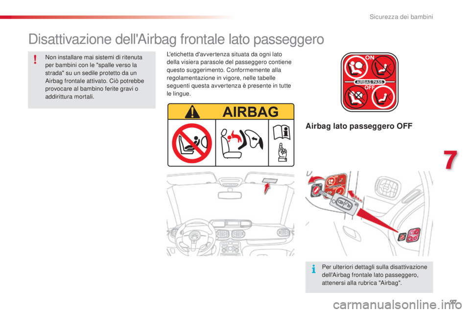 CITROEN C3 PICASSO 2015 Libretti Di Uso E manutenzione (in Italian) 97
C3Picasso_it_Chap07_securite-enfants_ed01-2014
Airbag lato passeggero OFF
Non installare mai sistemi di ritenuta
per bambini con le "spalle verso la
strada" su un sedile protetto da un
a CITROEN C3 PICASSO 2015 Libretti Di Uso E manutenzione (in Italian) 97
C3Picasso_it_Chap07_securite-enfants_ed01-2014
Airbag lato passeggero OFF
Non installare mai sistemi di ritenuta
per bambini con le "spalle verso la
strada" su un sedile protetto da un
a