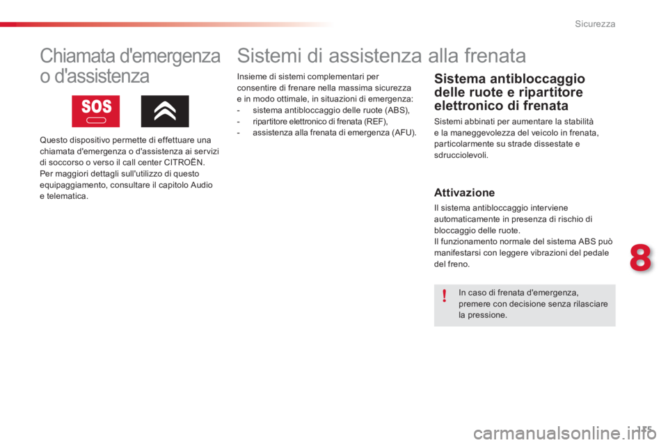CITROEN C3 PICASSO 2014  Libretti Di Uso E manutenzione (in Italian) 8
Sicurezza
115
   
 
 
 
 
 
 
 
 
 
 
 
 
 
 
 
 
Sistemi di assistenza alla frenata 
 
 
Sistema antibloccaggio 
delle ruote e ripartitore 
elettronico di frenata 
 Sistemi abbinati per aumentare l