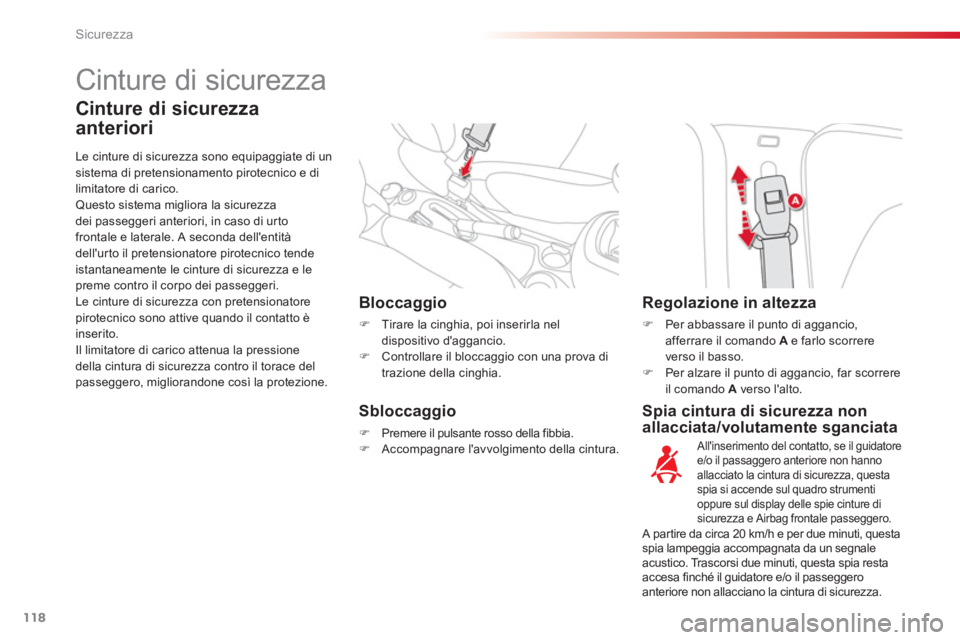 CITROEN C3 PICASSO 2014  Libretti Di Uso E manutenzione (in Italian) Sicurezza
118
   
Spia cintura di sicurezza non 
allacciata/volutamente sganciata      
 
 
 
 
 
 
 
 
 
Bloccaggio 
�) 
  Tirare la cinghia, poi inserirla nel 
dispositivo daggancio. 
   
�) 
  Con