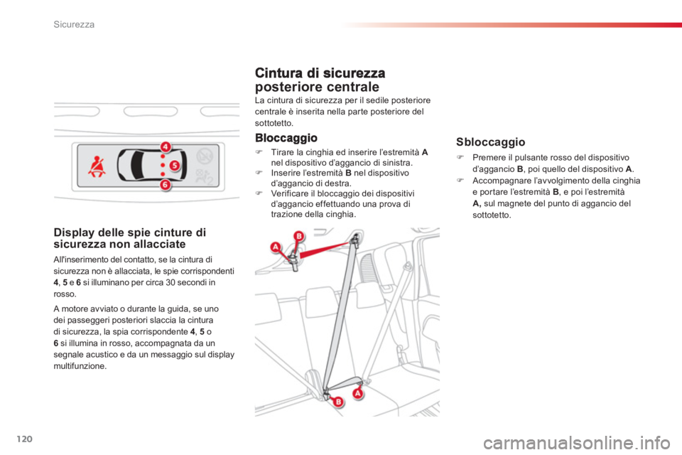 CITROEN C3 PICASSO 2014  Libretti Di Uso E manutenzione (in Italian) Sicurezza
120
posteriore centrale 
   
Sbloccaggio 
 
 
 
�) 
  Premere il pulsante rosso del dispositivo 
d’aggancio  B 
, poi quello del dispositivo  A 
. 
   
�) 
  Accompagnare l’avvolgimento 