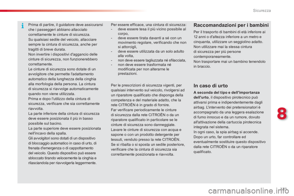 CITROEN C3 PICASSO 2014  Libretti Di Uso E manutenzione (in Italian) 8
Sicurezza
121
Per essere efficace, una cintura di sicurezza:-   deve essere tesa il più vicino possibile al corpo, -  deve essere tirata davanti a sé con un movimento regolare, verificando che non