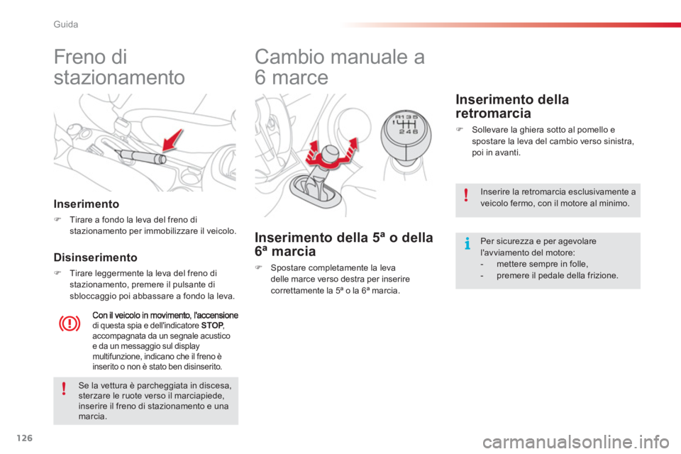 CITROEN C3 PICASSO 2014  Libretti Di Uso E manutenzione (in Italian) Guida
126
   
 
 
 
 
Freno di 
stazionamento  
 
 
Inserimento 
 
 
 
�) 
  Tirare a fondo la leva del freno di 
stazionamento per immobilizzare il veicolo.  
 
di questa spia e dellindicatore  STOP