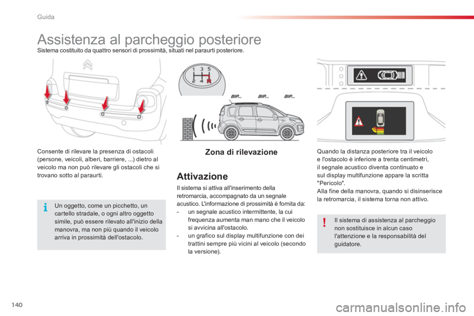 CITROEN C3 PICASSO 2014  Libretti Di Uso E manutenzione (in Italian) Guida
140
   
 
 
 
 
Assistenza al parcheggio posteriore Sistema costituito da quattro sensori di prossimità, situati nel paraurti posteriore.
Consente di rilevare la presenza di ostacoli
(persone, 