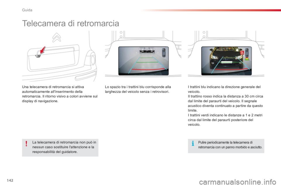 CITROEN C3 PICASSO 2014  Libretti Di Uso E manutenzione (in Italian) Guida
142
   
 
 
 
 
Telecamera di retromarcia 
Una telecamera di retromarcia si attivaautomaticamente allinserimento dellaretromarcia. Il ritorno visivo a colori avviene suldisplay di navigazione. 
