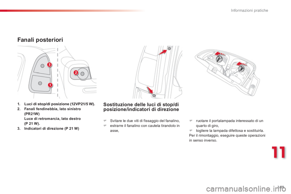 CITROEN C3 PICASSO 2014  Libretti Di Uso E manutenzione (in Italian) 11
Informazioni pratiche
169
Fanali posteriori 
1.Luci di stop/di posizione (12VP21/5 W).2.Fanalifendinebbia, lato sinistro (PR21W)     Luce di retromarcia, lato destro (P 21 W).3.Indicatori di direzi