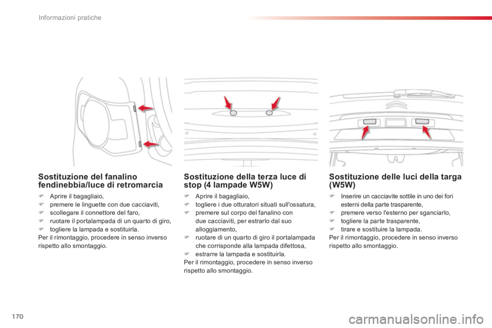 CITROEN C3 PICASSO 2014  Libretti Di Uso E manutenzione (in Italian) Informazioni pratiche
170
   Sostituzione del fanalino fendinebbia/luce di retromarcia
�) 
  Aprire il bagagliaio, �) 
 premere le linguette con due cacciaviti, �) 
 scollegare il connettore del faro,