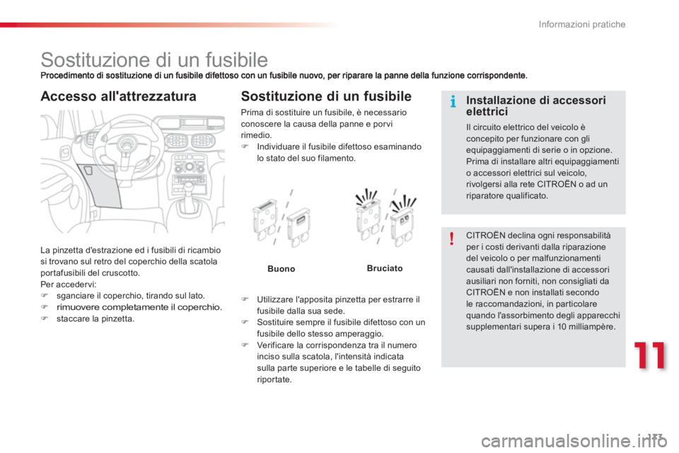 CITROEN C3 PICASSO 2014  Libretti Di Uso E manutenzione (in Italian) 11
Informazioni pratiche
173
   
 
 
 
 
 
 
 
 
 
 
 
 
 
 
 
 
 
 
 
Sostituzione di un fusibile 
 
La pinzetta destrazione ed i fusibili di ricambiosi trovano sul retro del coperchio della scatola