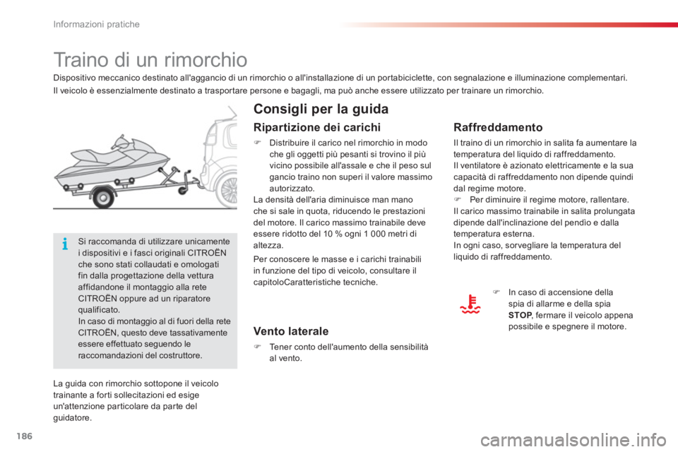 CITROEN C3 PICASSO 2014  Libretti Di Uso E manutenzione (in Italian) Informazioni pratiche
186
   
 
 
 
 
 
 
 
Traino di un rimorchio  
 
 
Consigli per la guida 
 
 
Raffreddamento
 
Il traino di un rimorchio in salita fa aumentare latemperatura del liquido di raffr