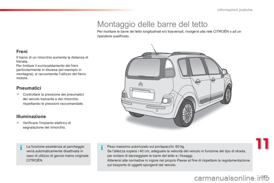CITROEN C3 PICASSO 2014  Libretti Di Uso E manutenzione (in Italian) 11
Informazioni pratiche
187
   
 
 
 
 
 
 
 
 
 
 
Montaggio delle barre del tetto 
Per montare le barre del tetto longitudinali e/o trasversali, rivolgersi alla rete CITROËN o ad un riparatore qua