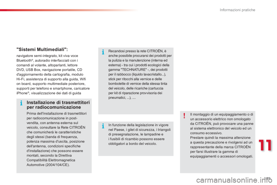 CITROEN C3 PICASSO 2014  Libretti Di Uso E manutenzione (in Italian) 11
Informazioni pratiche
189
   
"Sistemi Multimediali":
 
navigatore semi-integrato, kit viva voce 
Bluetooth ®, autoradio interfacciati con icomandi al volante, altoparlanti, lettore
DVD, USB Box, 